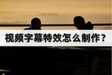視頻字幕特效怎么制作?分享兩種簡(jiǎn)單方法