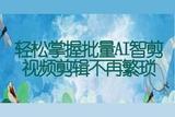 AI智剪助力批量剪輯，提升視頻制作效率!