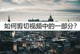 怎么剪切視頻中的一部分?試試這幾個(gè)簡(jiǎn)單方法