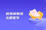 怎样学短视频剪辑？哪些短视频制作软件好用？