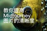 解密Midjourney圖片清晰度的4種方法，讓你的作品更加細致
