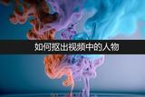 如何摳出視頻中的人物?還不會的小伙伴看過來