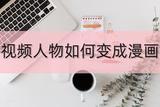 手機視頻怎么變漫畫風(fēng)?超有趣的轉(zhuǎn)換方法大揭秘!