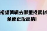 視頻剪輯去哪里找素材，全部正版高清!
