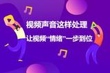 怎樣讓視頻更具“情緒”？聲音處理是關(guān)鍵！看這里